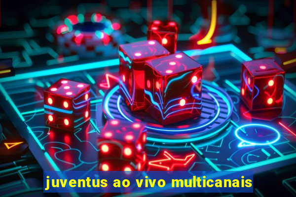 juventus ao vivo multicanais